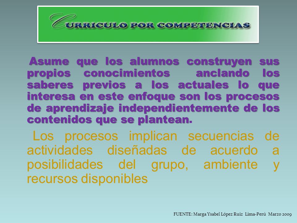 Asume que los alumnos construyen sus propios conocimientos anclando los saberes previos a los actuales lo que interesa en este enfoque son los procesos de aprendizaje independientemente de los contenidos que se plantean. Los procesos implican secuencias de actividades diseñadas de acuerdo a posibilidades del grupo, ambiente y recursos disponibles