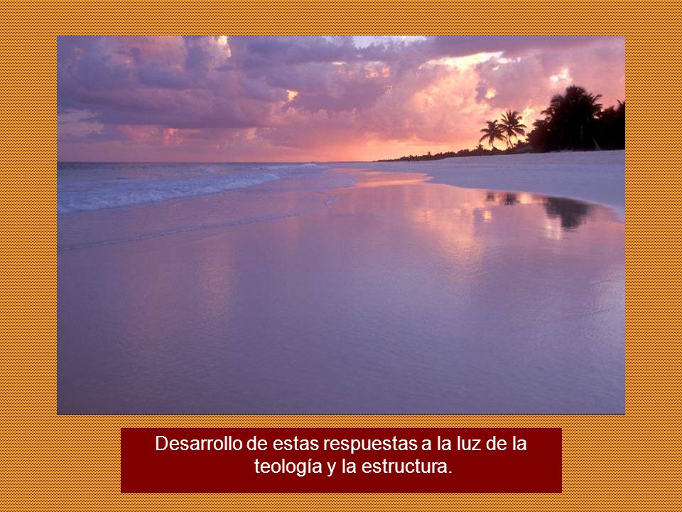 Desarrollo de estas respuestas a la luz de la teología y la estructura.