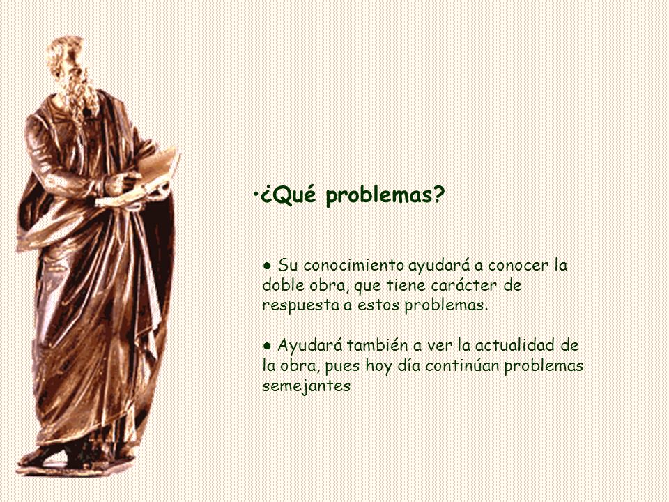 ¿Qué problemas ● Su conocimiento ayudará a conocer la doble obra, que tiene carácter de respuesta a estos problemas.