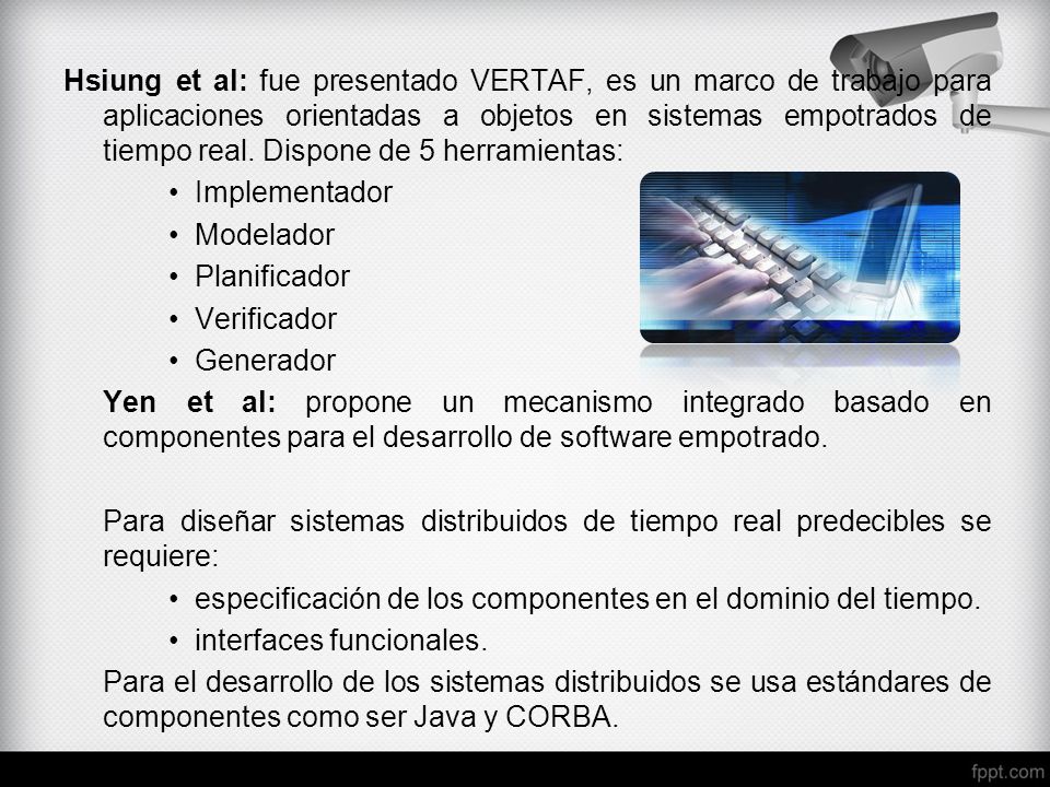 Hsiung et al: fue presentado VERTAF, es un marco de trabajo para aplicaciones orientadas a objetos en sistemas empotrados de tiempo real. Dispone de 5 herramientas: