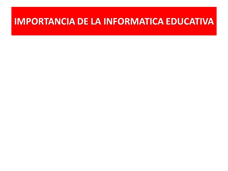 IMPORTANCIA DE LA INFORMATICA EDUCATIVA