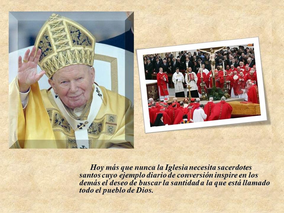 Hoy más que nunca la Iglesia necesita sacerdotes santos cuyo ejemplo diario de conversión inspire en los demás el deseo de buscar la santidad a la que está llamado todo el pueblo de Dios.
