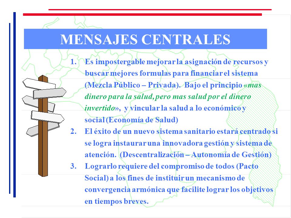 MENSAJES CENTRALES Es impostergable mejorar la asignación de recursos y buscar mejores formulas para financiar el sistema.