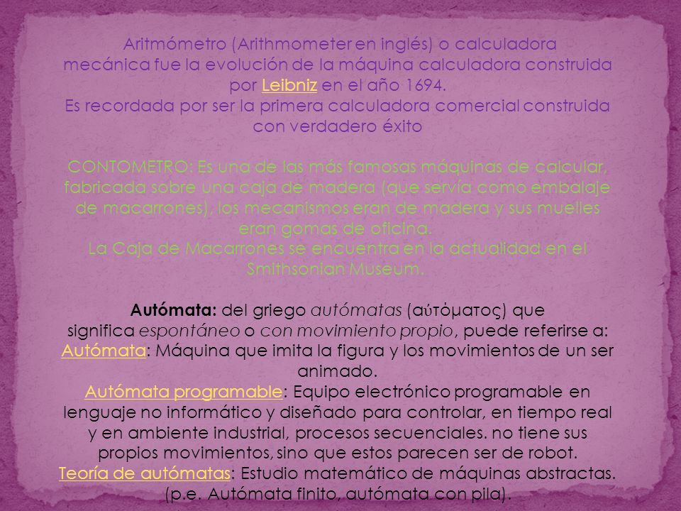 Aritmómetro (Arithmometer en inglés) o calculadora mecánica fue la evolución de la máquina calculadora construida por Leibniz en el año 1694.