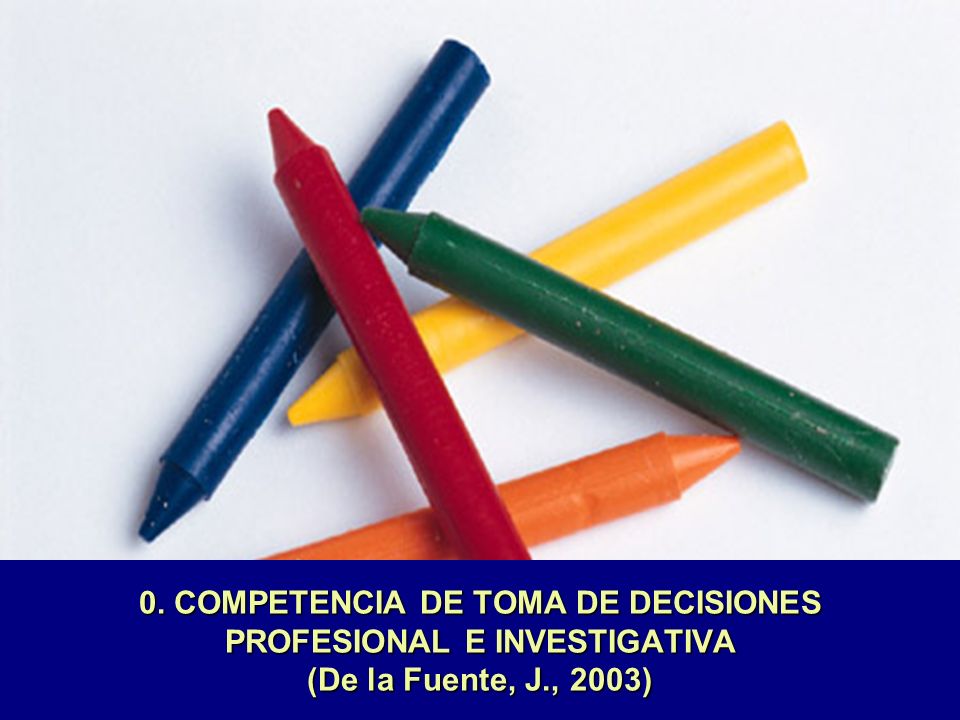 0. COMPETENCIA DE TOMA DE DECISIONES PROFESIONAL E INVESTIGATIVA (De la Fuente, J., 2003)