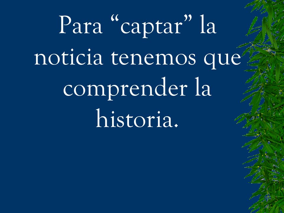 Para captar la noticia tenemos que comprender la historia.