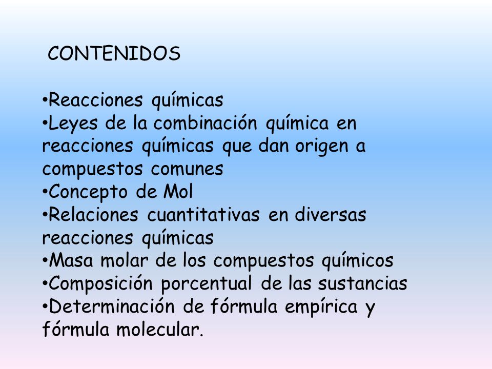 CONTENIDOS Reacciones químicas. Leyes de la combinación química en reacciones químicas que dan origen a compuestos comunes.