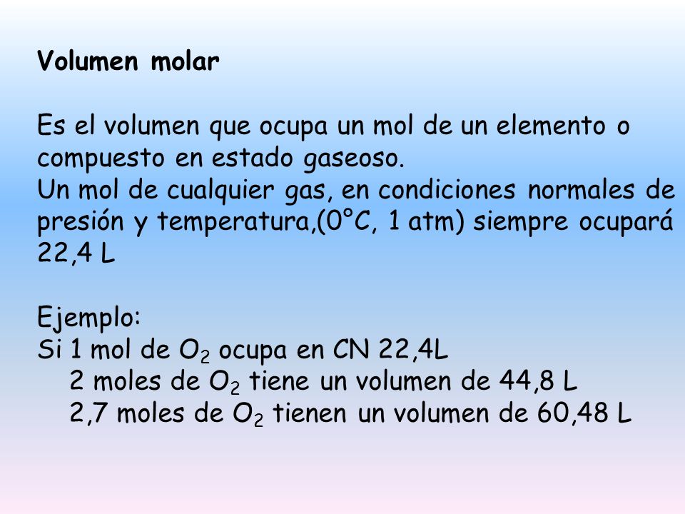 Volumen molar Es el volumen que ocupa un mol de un elemento o compuesto en estado gaseoso.