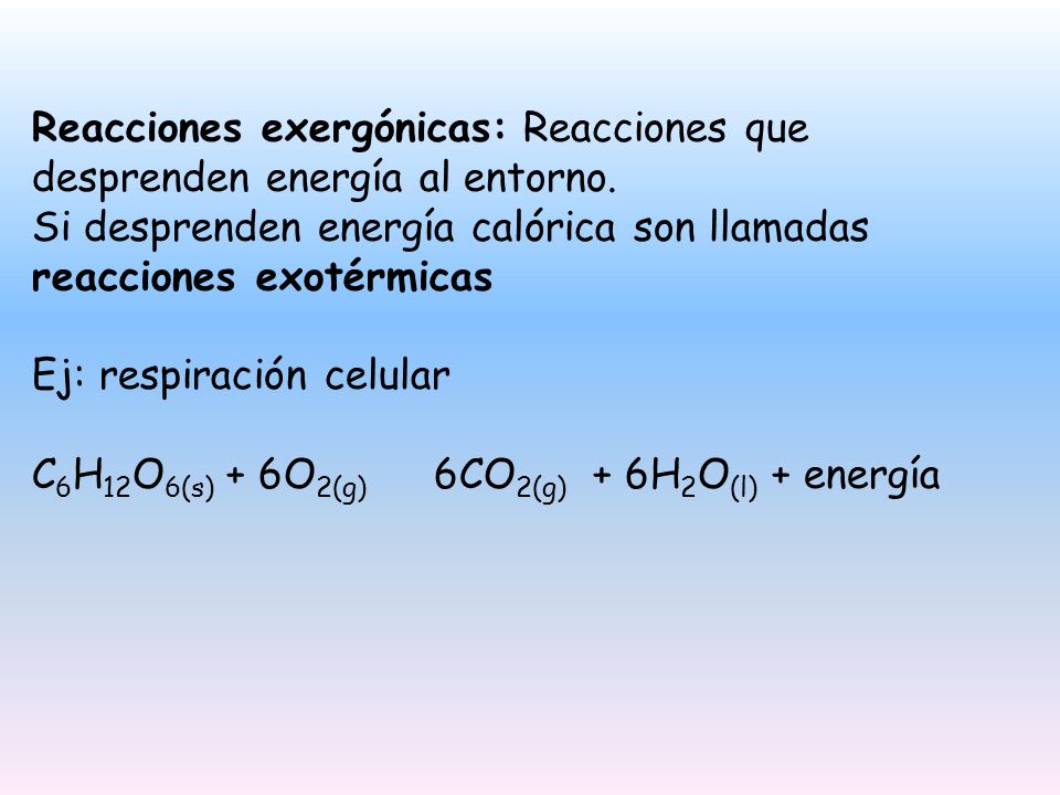 Reacciones exergónicas: Reacciones que desprenden energía al entorno.
