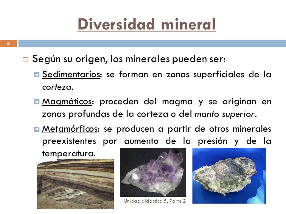 Diversidad mineral Según su origen, los minerales pueden ser: