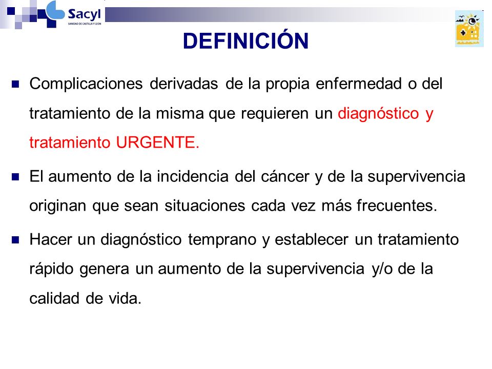 DEFINICIÓN Complicaciones derivadas de la propia enfermedad o del tratamiento de la misma que requieren un diagnóstico y tratamiento URGENTE.