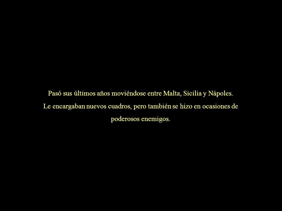 Pasó sus últimos años moviéndose entre Malta, Sicilia y Nápoles.