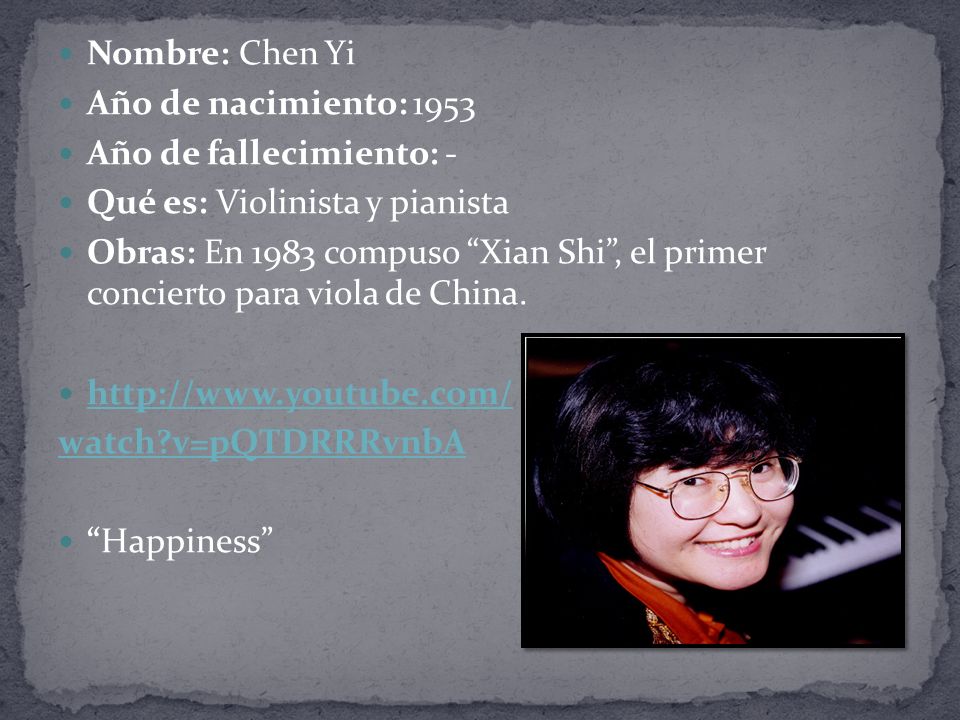 Nombre: Chen Yi Año de nacimiento: Año de fallecimiento: - Qué es: Violinista y pianista.