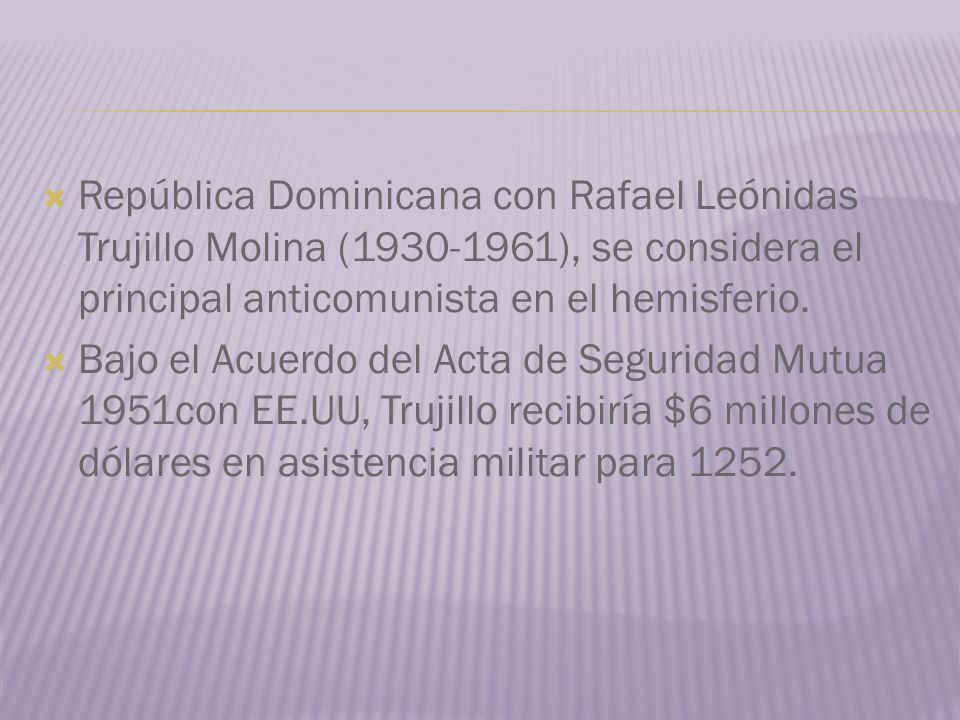 República Dominicana con Rafael Leónidas Trujillo Molina ( ), se considera el principal anticomunista en el hemisferio.