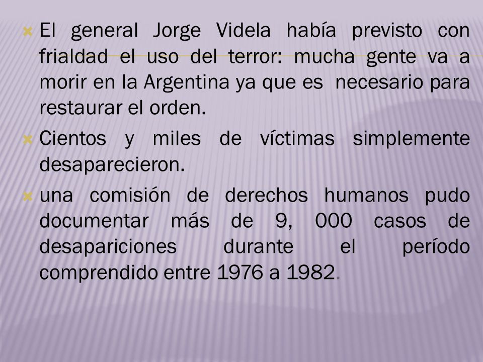 El general Jorge Videla había previsto con frialdad el uso del terror: mucha gente va a morir en la Argentina ya que es necesario para restaurar el orden.