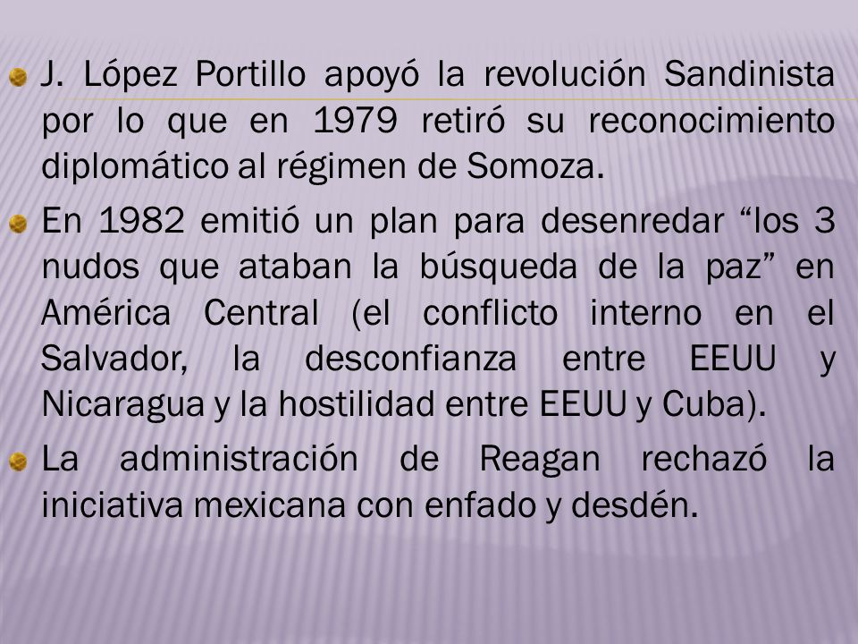 J. López Portillo apoyó la revolución Sandinista por lo que en 1979 retiró su reconocimiento diplomático al régimen de Somoza.