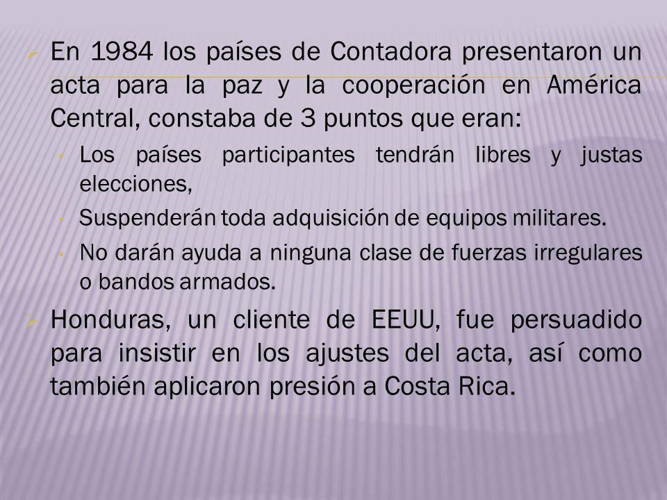 En 1984 los países de Contadora presentaron un acta para la paz y la cooperación en América Central, constaba de 3 puntos que eran: