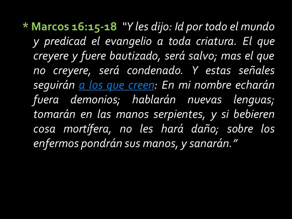 * Marcos 16:15-18 Y les dijo: Id por todo el mundo y predicad el evangelio a toda criatura.