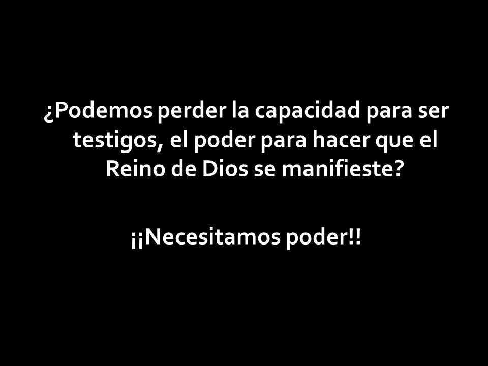 ¿Podemos perder la capacidad para ser testigos, el poder para hacer que el Reino de Dios se manifieste.