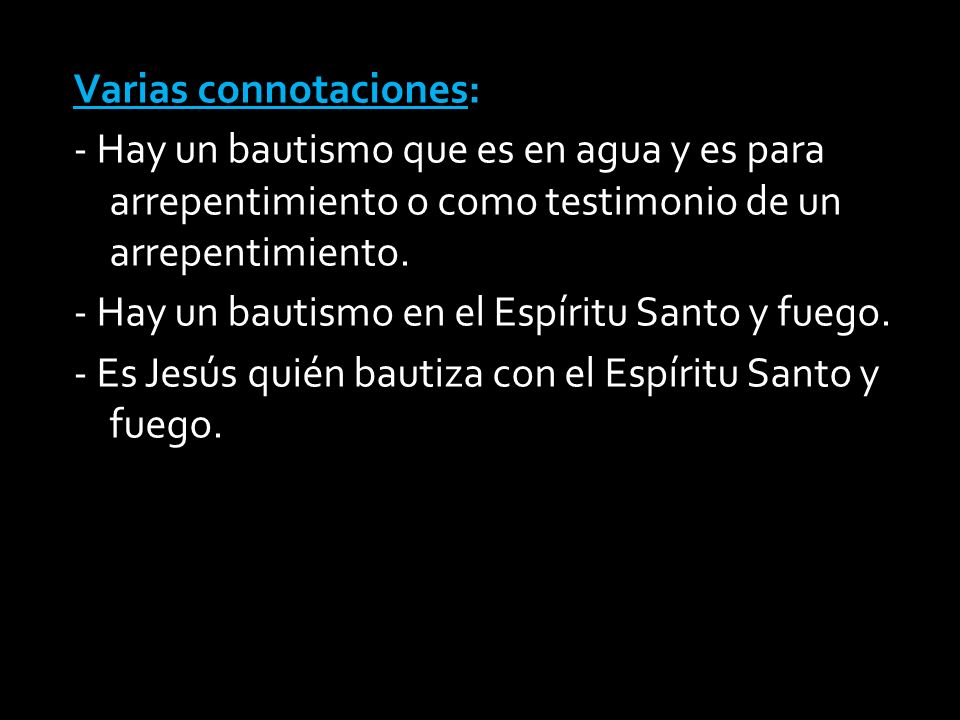 Varias connotaciones: - Hay un bautismo que es en agua y es para arrepentimiento o como testimonio de un arrepentimiento.