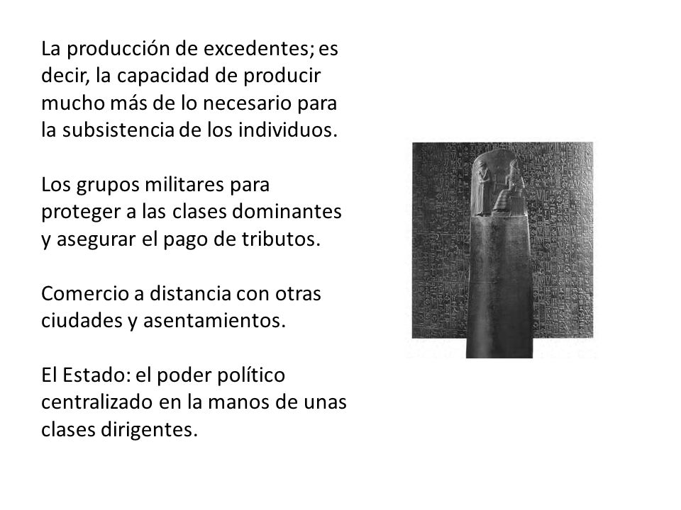 La producción de excedentes; es decir, la capacidad de producir mucho más de lo necesario para la subsistencia de los individuos.