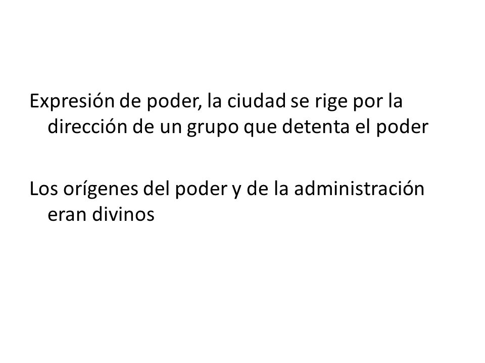 Expresión de poder, la ciudad se rige por la dirección de un grupo que detenta el poder Los orígenes del poder y de la administración eran divinos