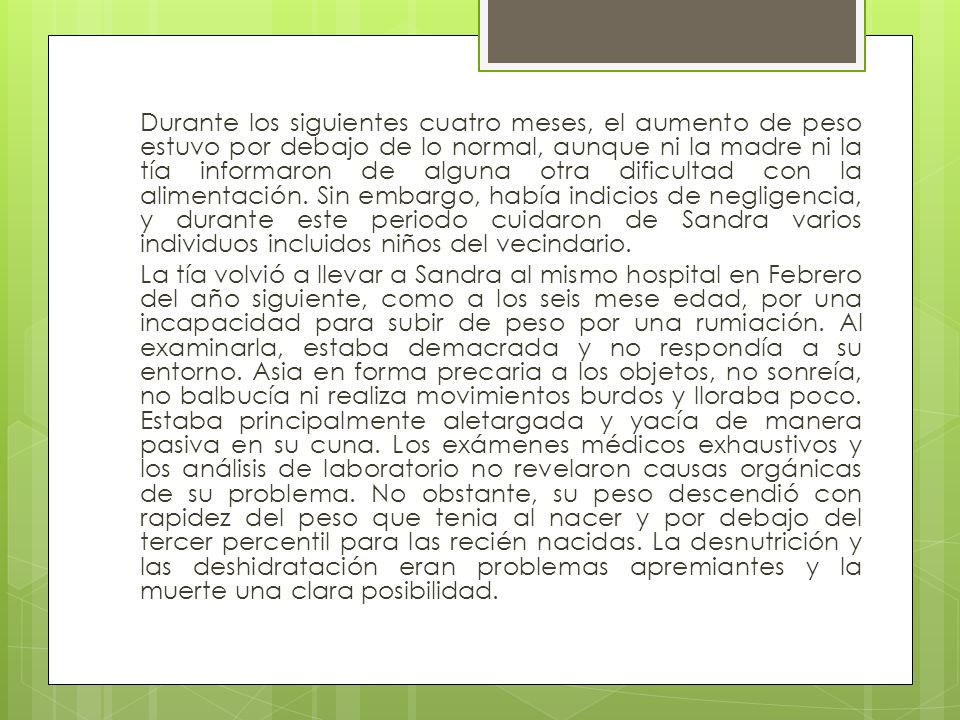 Durante los siguientes cuatro meses, el aumento de peso estuvo por debajo de lo normal, aunque ni la madre ni la tía informaron de alguna otra dificultad con la alimentación.