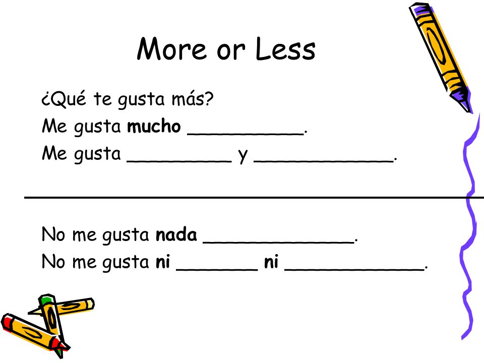 More or Less ¿Qué te gusta más Me gusta mucho __________.