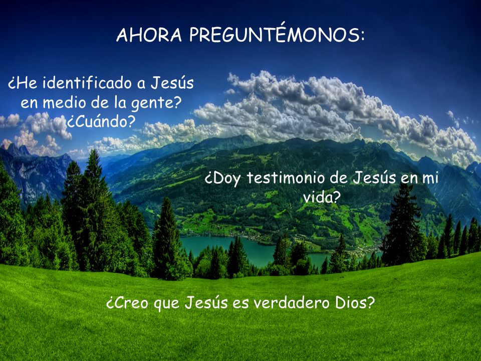 AHORA PREGUNTÉMONOS: ¿He identificado a Jesús en medio de la gente ¿Cuándo ¿Doy testimonio de Jesús en mi vida