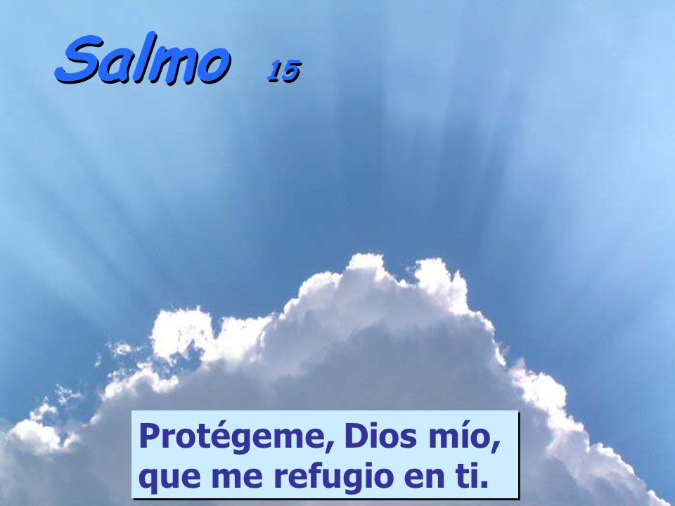 Salmo 15 Protégeme, Dios mío, que me refugio en ti.