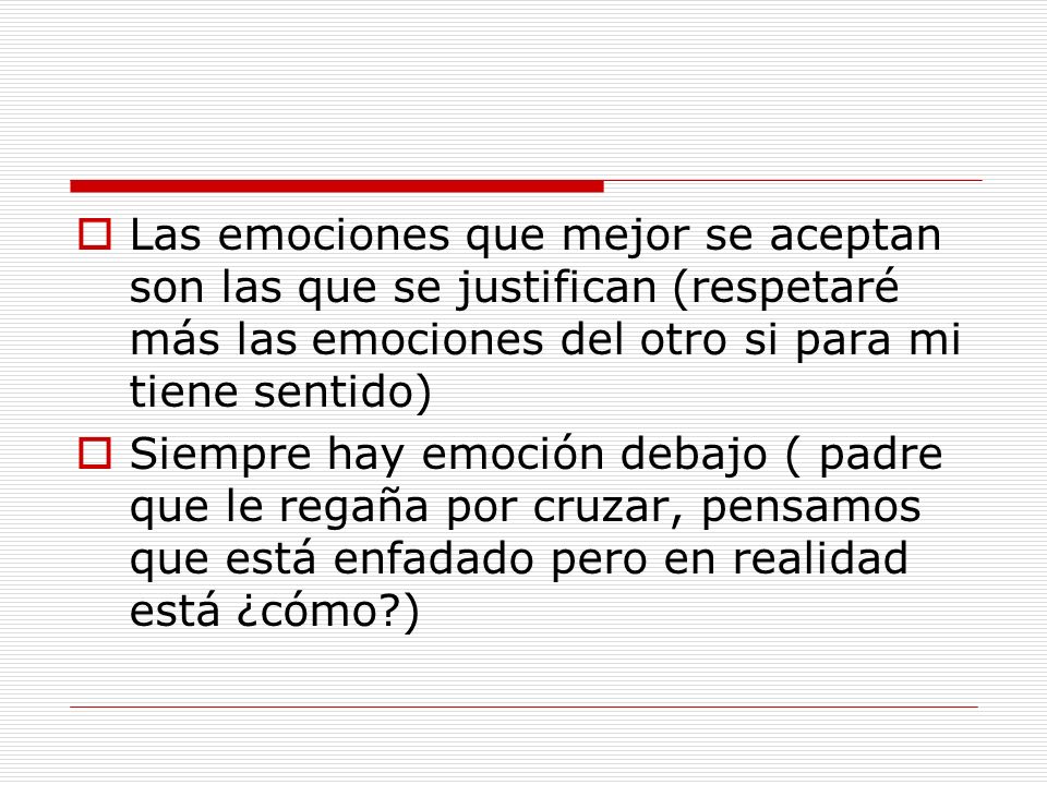 Las emociones que mejor se aceptan son las que se justifican (respetaré más las emociones del otro si para mi tiene sentido)