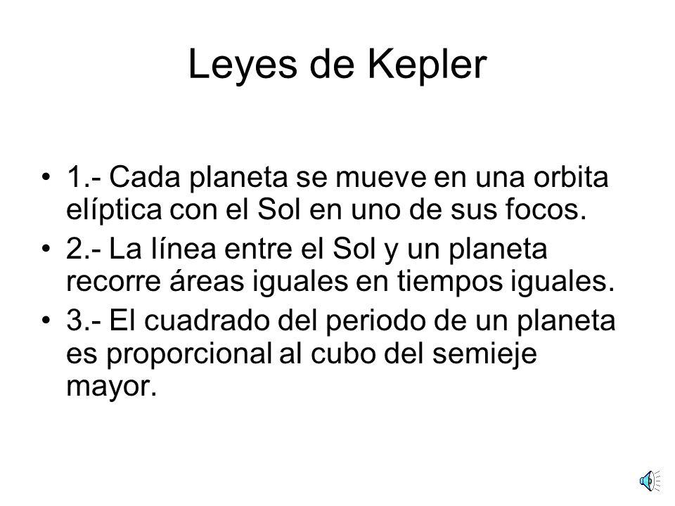 Leyes de Kepler 1.- Cada planeta se mueve en una orbita elíptica con el Sol en uno de sus focos.