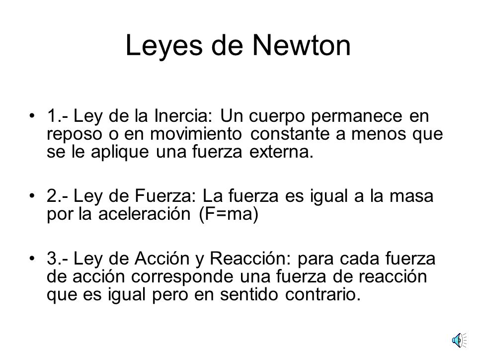 Leyes de Newton 1.- Ley de la Inercia: Un cuerpo permanece en reposo o en movimiento constante a menos que se le aplique una fuerza externa.
