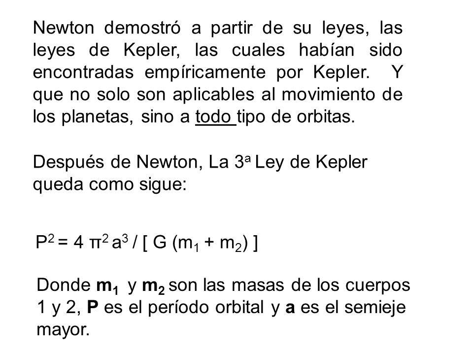 Newton demostró a partir de su leyes, las leyes de Kepler, las cuales habían sido encontradas empíricamente por Kepler. Y que no solo son aplicables al movimiento de los planetas, sino a todo tipo de orbitas.