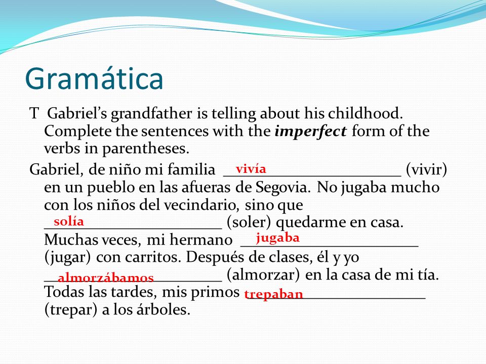 Gramática T Gabriel’s grandfather is telling about his childhood. Complete the sentences with the imperfect form of the verbs in parentheses.