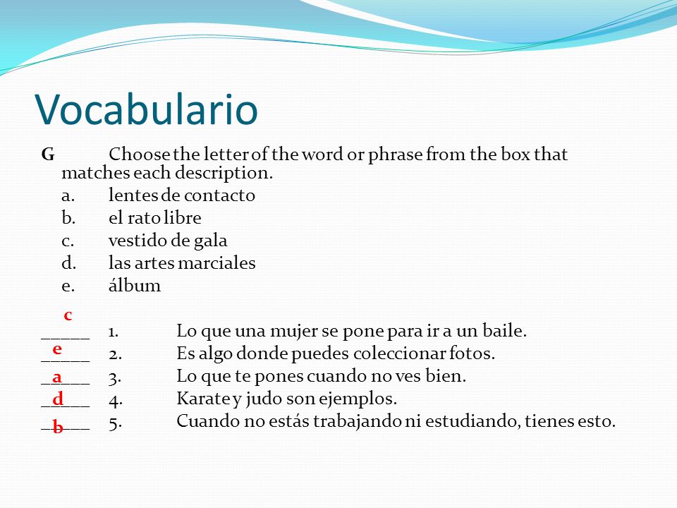 Vocabulario G Choose the letter of the word or phrase from the box that matches each description.