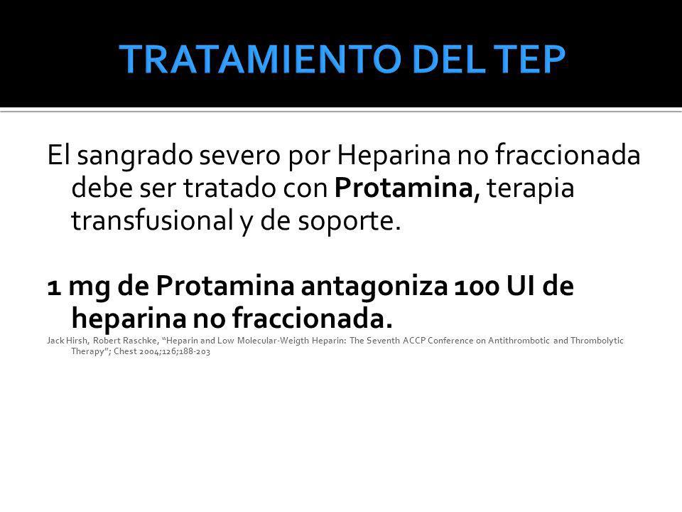 TRATAMIENTO DEL TEP El sangrado severo por Heparina no fraccionada debe ser tratado con Protamina, terapia transfusional y de soporte.