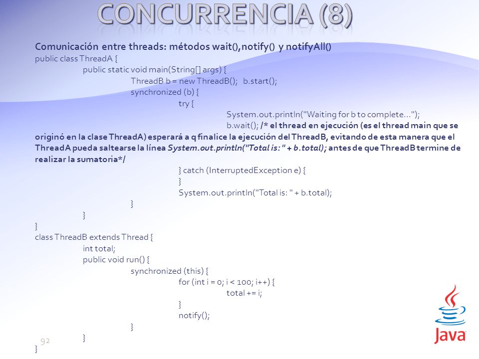 Concurrencia (8) Comunicación entre threads: métodos wait(),notify() y notifyAll() public class ThreadA {