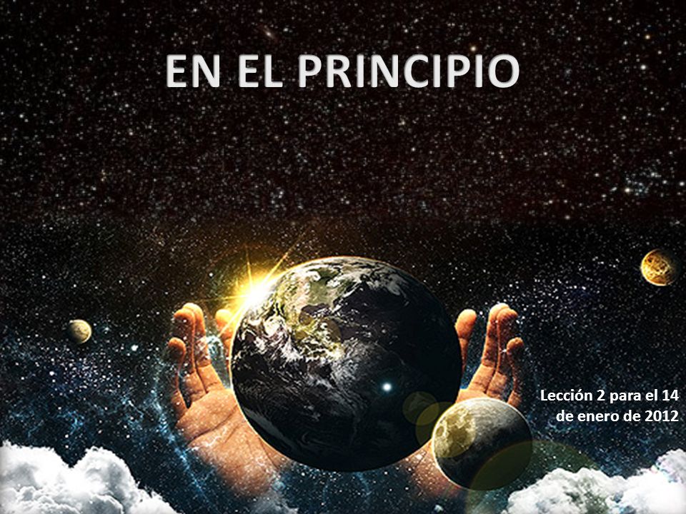 EN EL PRINCIPIO Lección 2 para el 14 de enero de 2012
