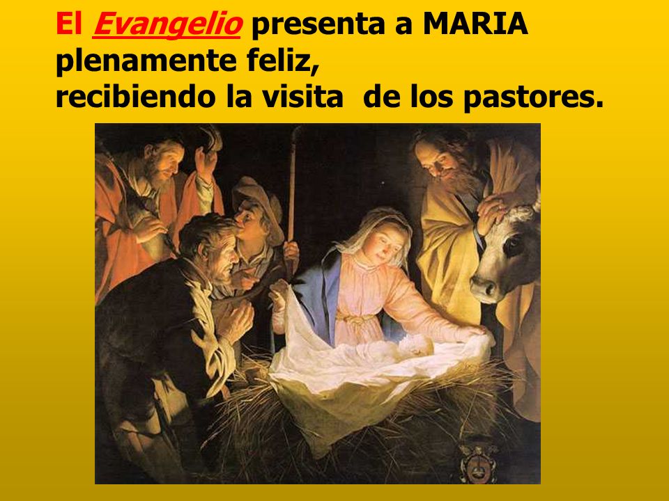 El Evangelio presenta a MARIA plenamente feliz, recibiendo la visita de los pastores.