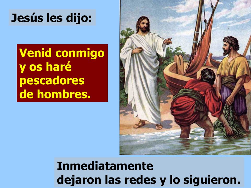 Jesús les dijo: Venid conmigo y os haré pescadores de hombres.