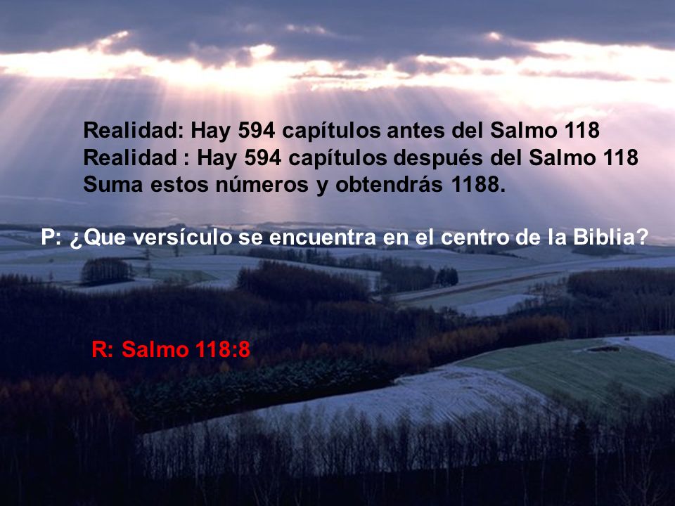 Realidad: Hay 594 capítulos antes del Salmo 118 Realidad : Hay 594 capítulos después del Salmo 118 Suma estos números y obtendrás 1188.