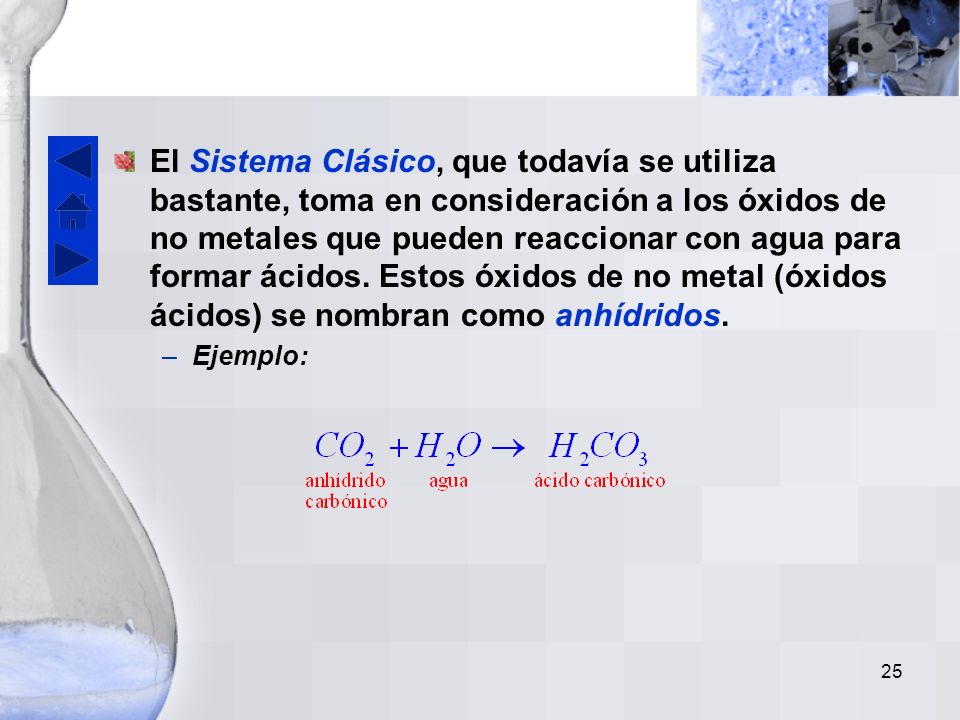 El Sistema Clásico, que todavía se utiliza bastante, toma en consideración a los óxidos de no metales que pueden reaccionar con agua para formar ácidos. Estos óxidos de no metal (óxidos ácidos) se nombran como anhídridos.