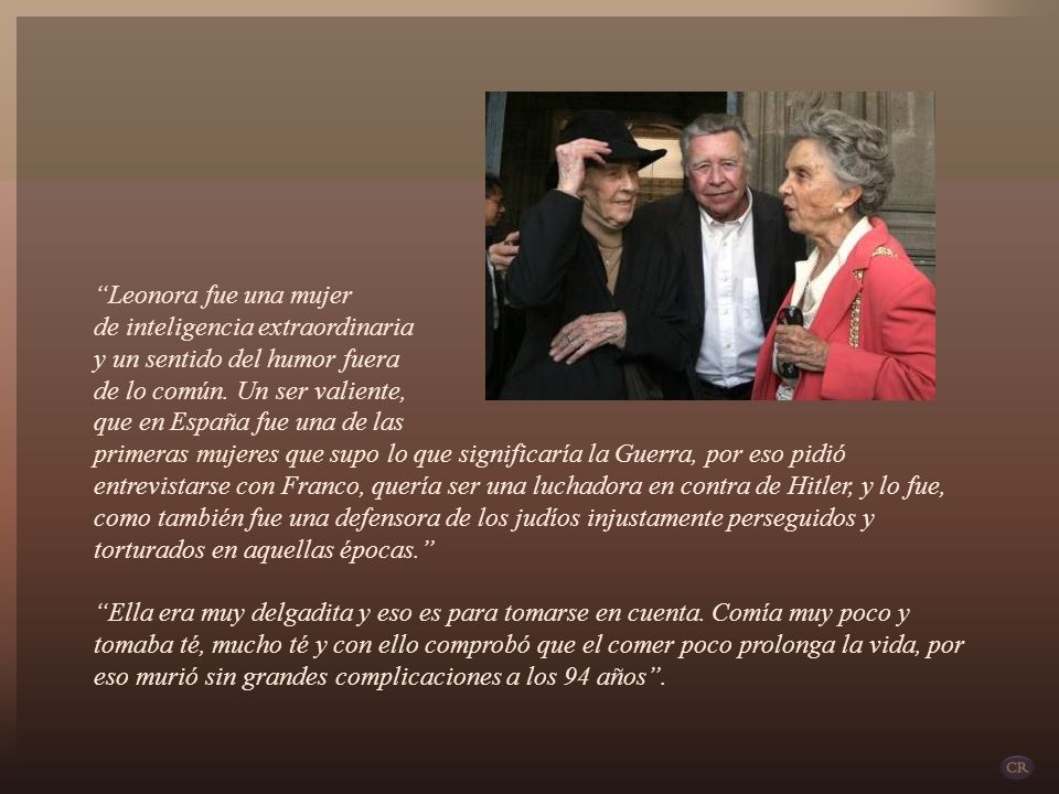 Leonora fue una mujer de inteligencia extraordinaria. y un sentido del humor fuera. de lo común. Un ser valiente,