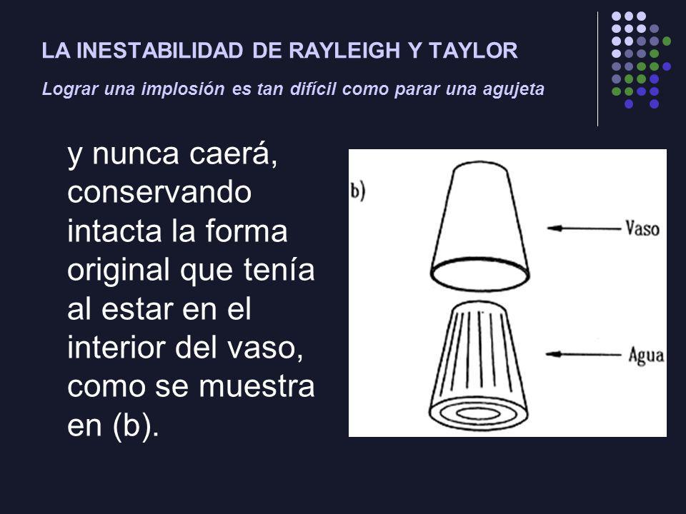 LA INESTABILIDAD DE RAYLEIGH Y TAYLOR Lograr una implosión es tan difícil como parar una agujeta