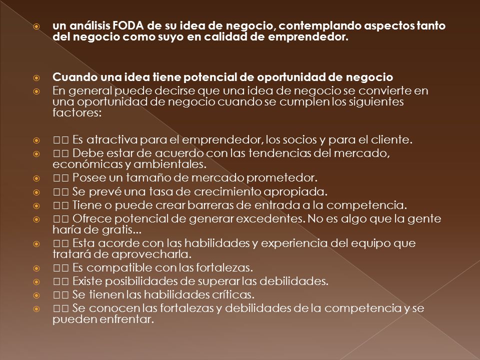 un análisis FODA de su idea de negocio, contemplando aspectos tanto del negocio como suyo en calidad de emprendedor.