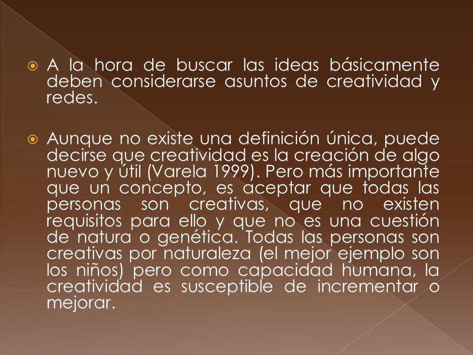 A la hora de buscar las ideas básicamente deben considerarse asuntos de creatividad y redes.