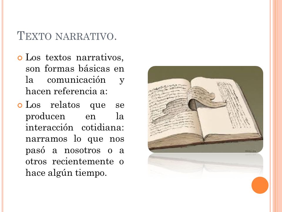 Texto narrativo. Los textos narrativos, son formas básicas en la comunicación y hacen referencia a: