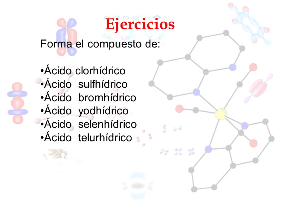 Ejercicios Forma el compuesto de: Ácido clorhídrico Ácido sulfhídrico