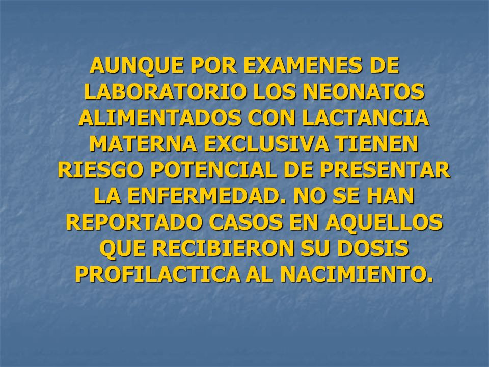 AUNQUE POR EXAMENES DE LABORATORIO LOS NEONATOS ALIMENTADOS CON LACTANCIA MATERNA EXCLUSIVA TIENEN RIESGO POTENCIAL DE PRESENTAR LA ENFERMEDAD.